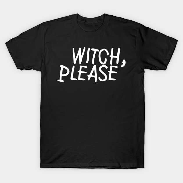 Witch, Please T-Shirt by jkwatson5